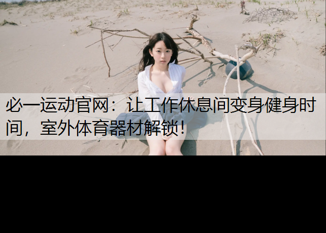 让工作休息间变身健身时间，室外体育器材解锁！