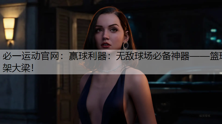 赢球利器：无敌球场必备神器——篮球架大梁！